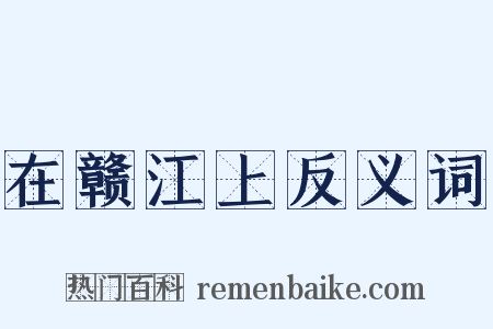 在赣江上反义词是什么意思的图片